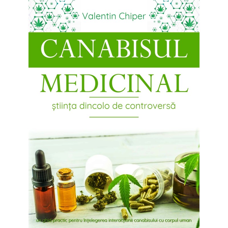 Canabisul Medicinal - Știința dincolo de controversă – VALENTIN CHIPE